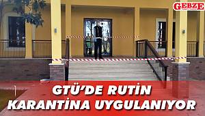 GTÜ’de rutin karantina uygulanıyor