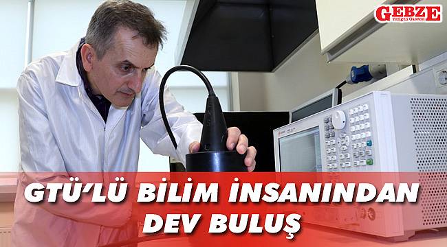 GTÜ'lü bilim insanından dev buluş