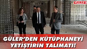 Güler’den Kütüphaneyi yetiştirin talimatı!