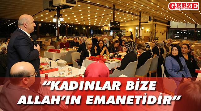 “Kadınlar bize Allah’ın emanetidir”