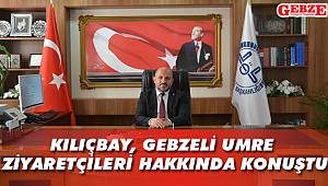 Kılıçbay, Gebzeli Umre ziyaretçileri hakkında konuştu