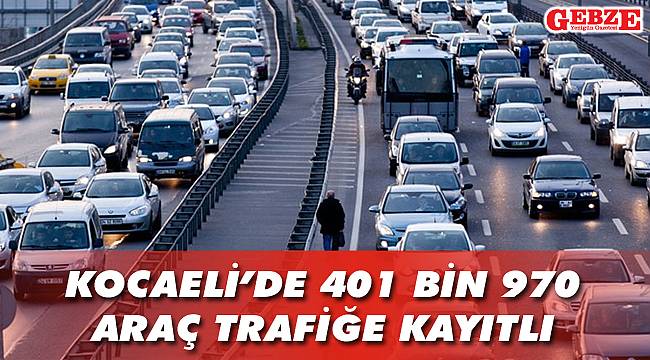Kocaeli’de 401 bin 970 araç trafiğe kayıtlı