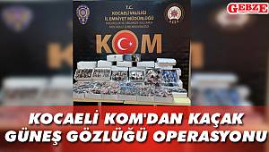 Kocaeli KOM'dan kaçak güneş gözlüğü operasyonu