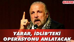 Mete Yarar, İdlib’teki operasyonu anlatacak