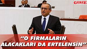 “O firmaların alacakları da ertelensin”