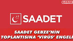 Saadet Gebze'nin toplantısına 'virüs' engeli