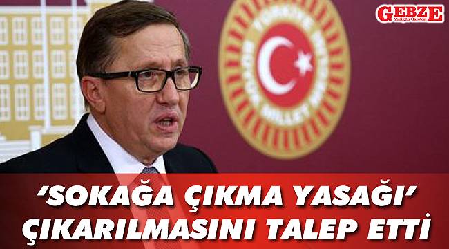 ‘Sokağa çıkma yasağı’ çıkarılmasını talep etti