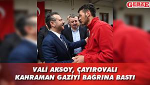 Vali Aksoy, Çayırovalı Kahraman Gaziyi bağrına bastı