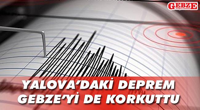 Yalova'daki deprem Gebze'yi de korkuttu
