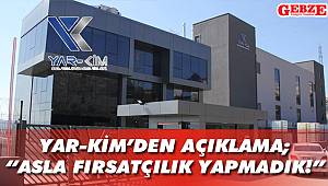 YAR-KİM’den açıklama; “Asla fırsatçılık yapmadık!”
