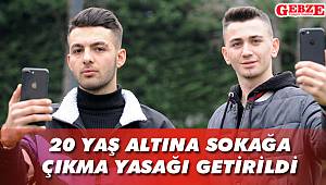 20 yaş altına sokağa çıkma yasağı getirildi