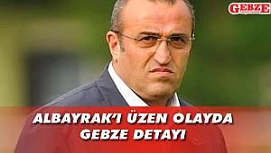 Albayrak'ı üzen olayda Gebze detayı