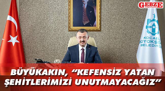Büyükakın'dan 14 Nisan Şehitler Haftası mesajı