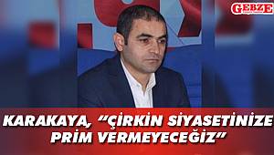 “Çirkin siyasetinize prim vermeyeceğiz”