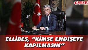 Ellibeş, “Kimse endişeye kapılmasın”
