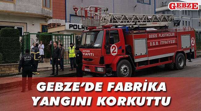 Gebze'de fabrika yangını korkuttu