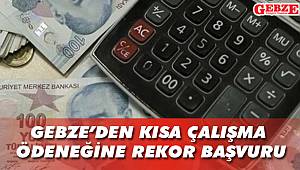 Gebze'den kısa çalışma ödeneğine rekor başvuru