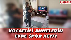Kocaelili annelerin evde spor keyfi