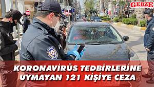 Koronavirüs tedbirlerine uymayan 121 kişiye ceza