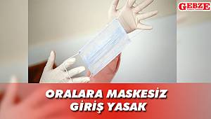 Oralara maskesiz giriş yasak