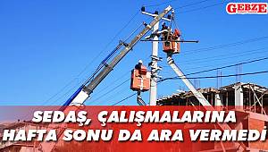 SEDAŞ, çalışmalarına hafta sonu da ara vermedi