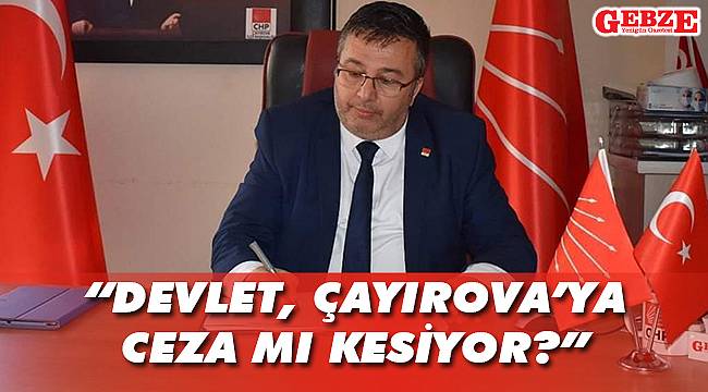 Soyluçicek, “Devlet Çayırova’ya ceza mı kesiyor?”