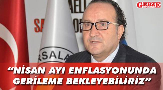Zeytinoğlu'ndan Nisan ayı değerlendirmesi