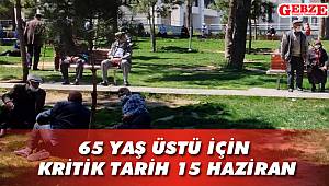 65 yaş üstü için kritik tarih 15 Haziran