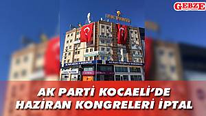 AK Parti Kocaeli'de Haziran kongreleri iptal
