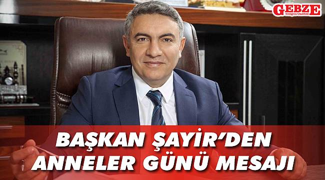 Başkan Şayir’den Anneler Günü mesajı