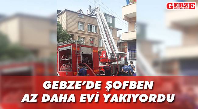 Gebze’de şofben az daha evi yakıyordu