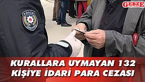 Kurallara uymayan 132 kişiye idari para cezası
