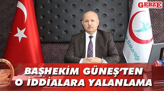 Başhekim Güneş'ten o iddialara yalanlama