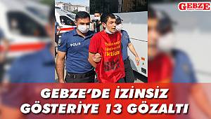 Gebze'de izinsiz gösteriye 13 gözaltı