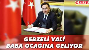 Gebzeli Vali baba ocağına geliyor