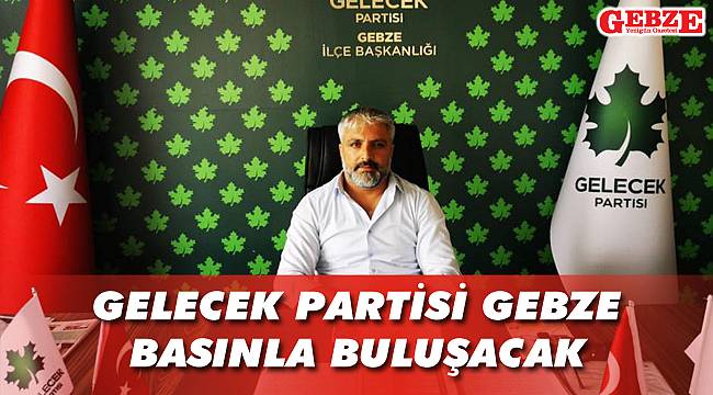Gelecek Partisi Gebze, basınla buluşacak