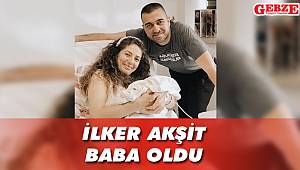 İlker Akşit baba oldu