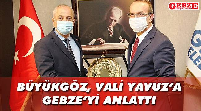 Büyükgöz, Vali Yavuz'a Gebze'yi anlattı