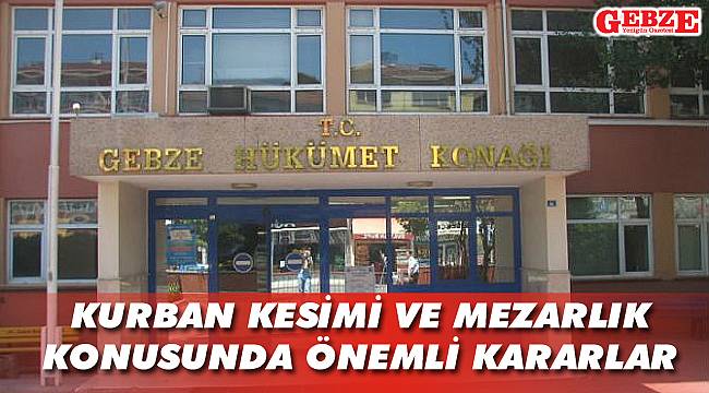 Gebze İlçe Hıfzıssıhha Kurulu, aldığı kararları açıkladı