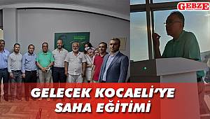 Gelecek Kocaeli’ye saha eğitimi