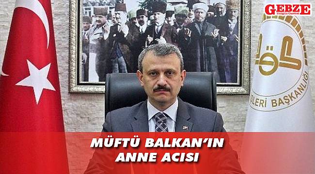 Müftü Balkan'ın anne acısı