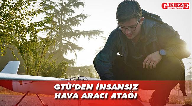 GTÜ’nün hedefi, İHA konusunda lider üniversite olmak