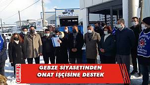 Gebze siyaseti Onat işçisini yalnız bırakmadı