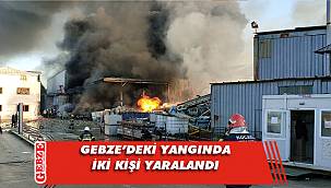 Gebze'deki yangında son gelişme
