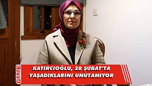 Katırcıoğlu, 28 Şubat sürecini anlattı