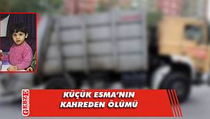Küçük Esma, çöp kamyonunun altında can verdi