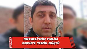 Polis memuru COVİD-19’a yenik düştü