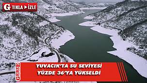Yuvacık Barajı'nda su seviyesi yükseliyor