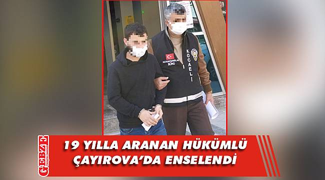 19 yılla aranıyordu, yakalandı