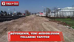 Büyükşehir, yeni müdürlüğün yollarını yapıyor